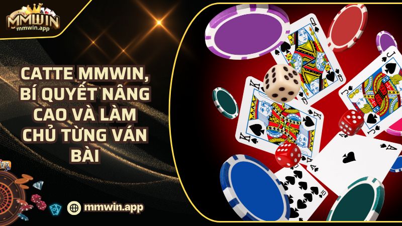 Catte MMWIN, Bí Quyết Nâng Cao Và Làm Chủ Từng Ván Bài