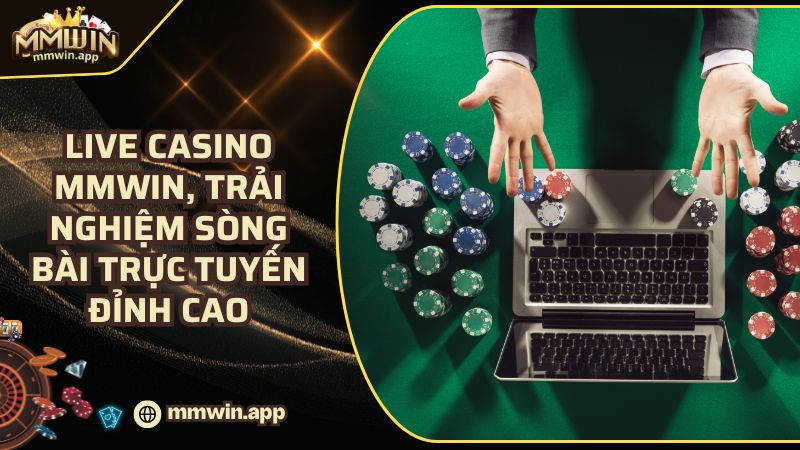 Live Casino MMWIN - Đắm Chìm Sòng Bài Trực Tuyến Đẳng Cấp Pro