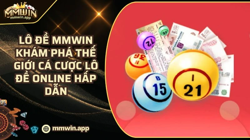 Lô Đề MMWIN Khám Phá Sảnh Cá Cược Lô Đề Online Hấp Dẫn