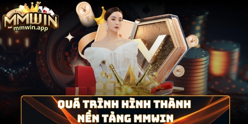 Quá trình hình thành nền tảng MMWIN Quá trình hình thành nền tảng MMWIN