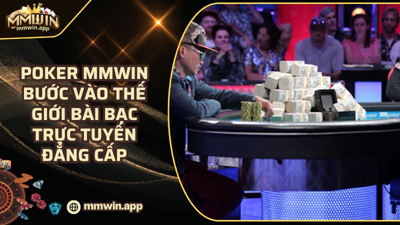 Poker MMWIN: Khám Phá Thế Giới Bài Trực Tuyến Đẳng Cấp Quốc Tế