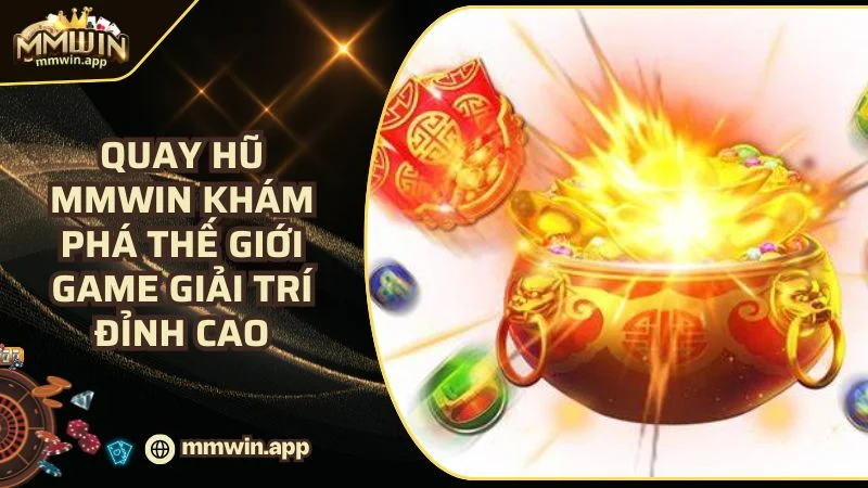 Quay Hũ MMWIN - Game Nổ Hũ Jackpot Hấp Dẫn Win 1 Tỉ Mỗi Ngày