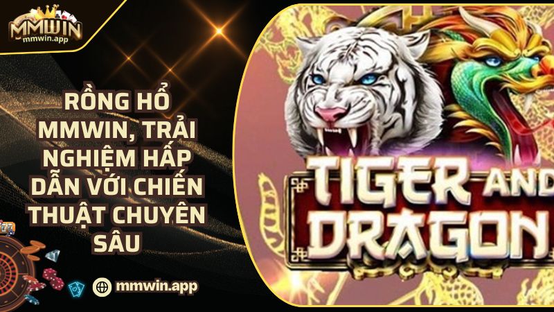 Rồng Hổ MMWIN, Chiến Thuật Đỉnh Cao - Trải Nghiệm Cực Đỉnh
