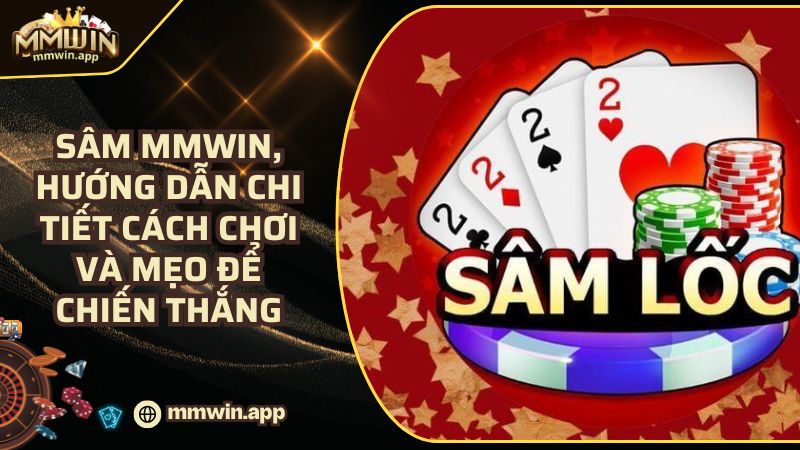 Sâm MMWIN - Bí Kíp Và Mẹo Hay Cho Bet Thủ Chiến Thắng Vượt Bậc