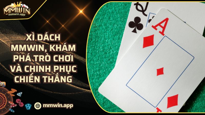 Xì dách MMWIN: Khám Phá Đỉnh Cao - Chinh Phục Mọi Chiến Thắng