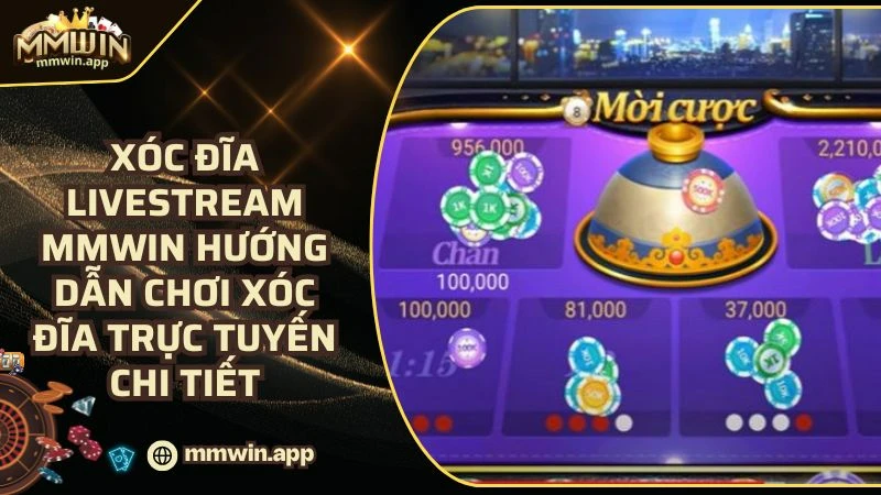 Xóc Đĩa Livestream MMWIN Hướng Dẫn Chơi Xóc Đĩa Trực Tuyến Chi Tiết